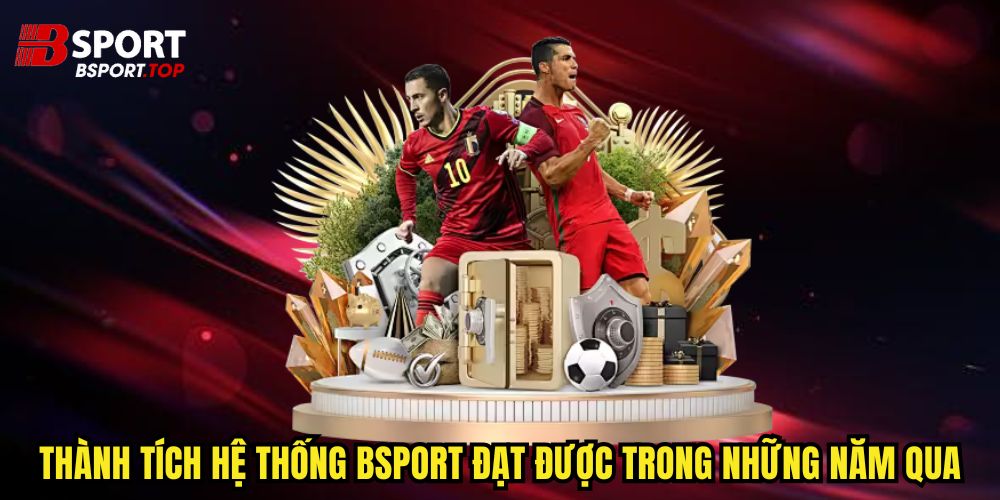 Thành tích hệ thống Bsport đạt được trong những năm qua