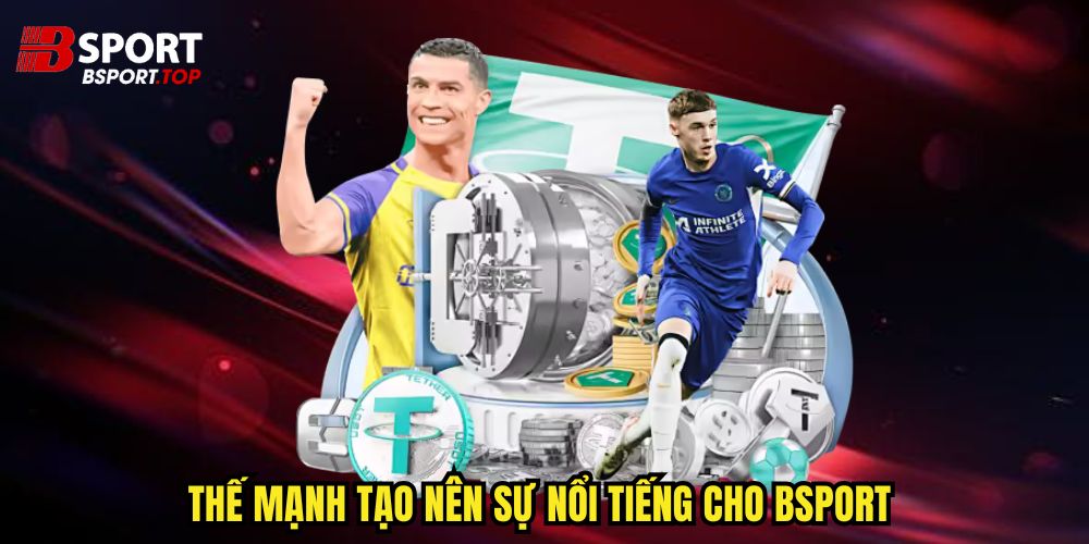 Thế mạnh tạo nên sự nổi tiếng cho Bsport